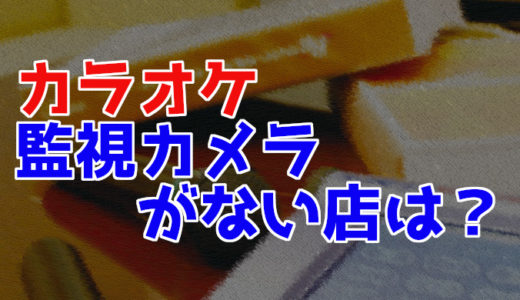 カラオケに監視カメラはある？カメラがついてない店はどこ？